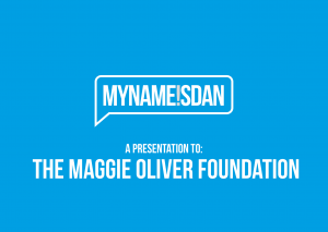 My Name is Dan Logo Presentation for The Maggie Oliver Foundation